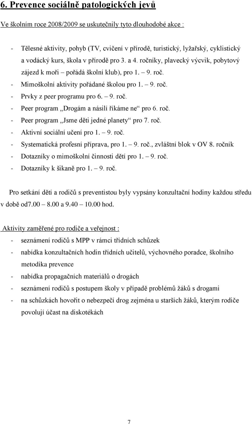 9. roč. - Peer program Drogám a násilí říkáme ne pro 6. roč. - Peer program Jsme děti jedné planety pro 7. roč. - Aktivní sociální učení pro 1. 9. roč. - Systematická profesní příprava, pro 1. 9. roč., zvláštní blok v OV 8.