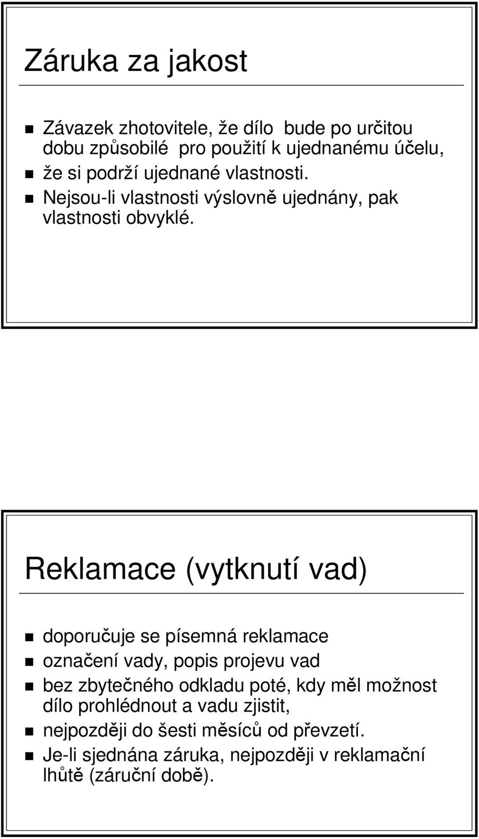 Reklamace (vytknutí vad) doporučuje se písemná reklamace označení vady, popis projevu vad bez zbytečného odkladu poté,