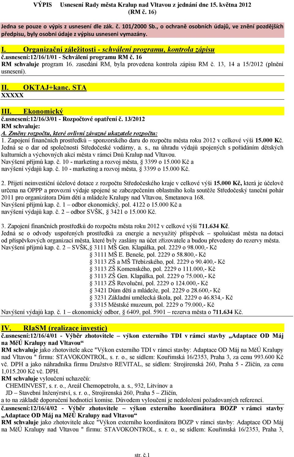 usnesení:12/16/1/01 - Schválení programu RM č. 16 RM schvaluje program 16. zasedání RM, byla provedena kontrola zápisu RM č. 13, 14 a 15/2012 (plnění usnesení). II. OKTAJ+kanc. STA XXXXX III.