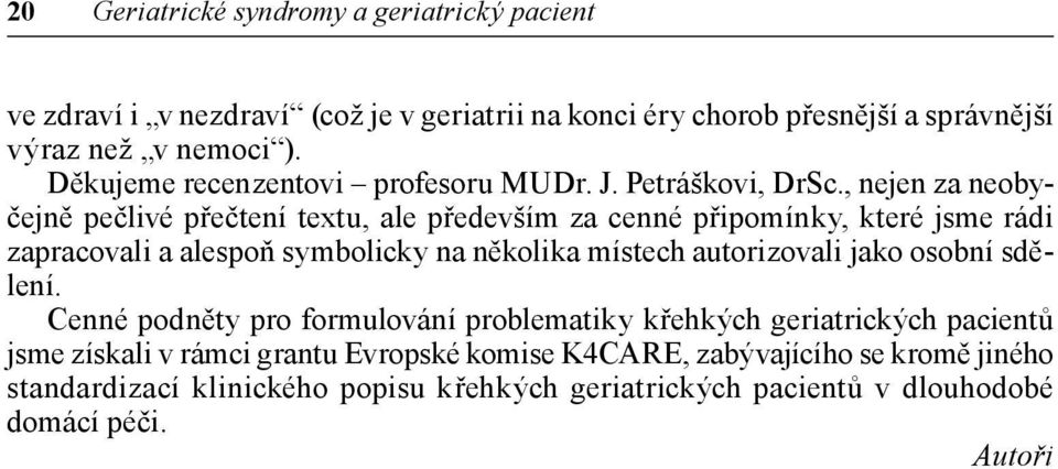 , nejen za neobyčejně pečlivé přečtení textu, ale především za cenné připomínky, které jsme rádi zapracovali a alespoň symbolicky na několika místech