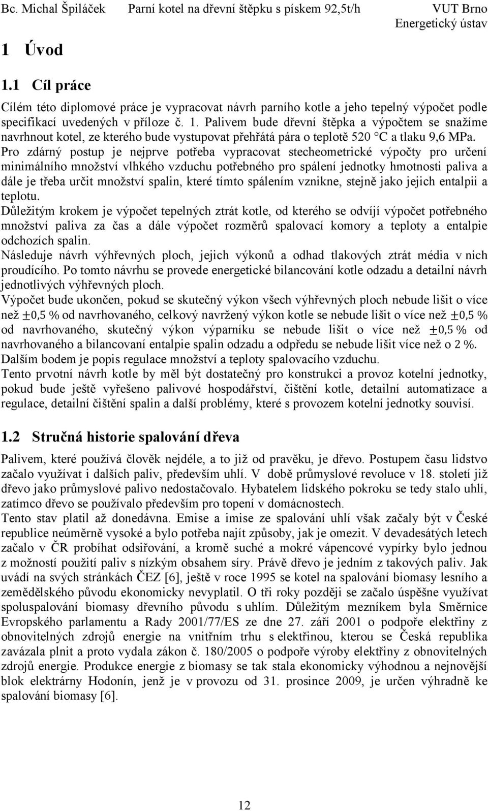 Palivem bude dřevní štěpka a výpočtem se snažíme navrhnout kotel, ze kterého bude vystupovat přehřátá pára o teplotě 520 C a tlaku 9,6 MPa.