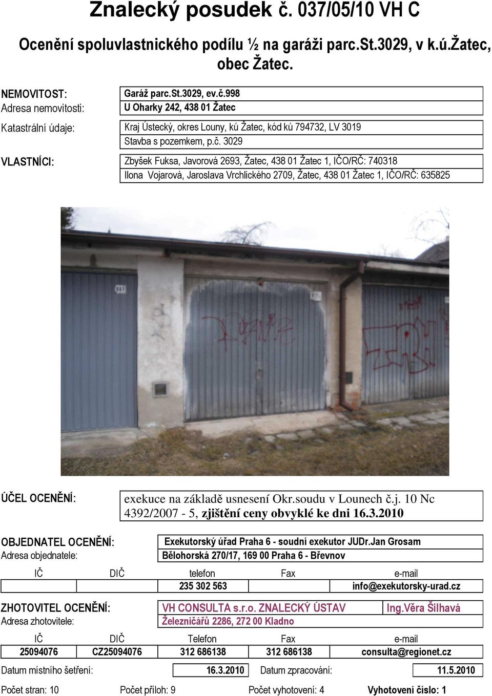 základě usnesení Okr.soudu v Lounech č.j. 10 Nc 4392/2007-5, zjištění ceny obvyklé ke dni 16.3.2010 OBJEDNATEL OCENĚNÍ: Adresa objednatele: Exekutorský úřad Praha 6 - soudní exekutor JUDr.