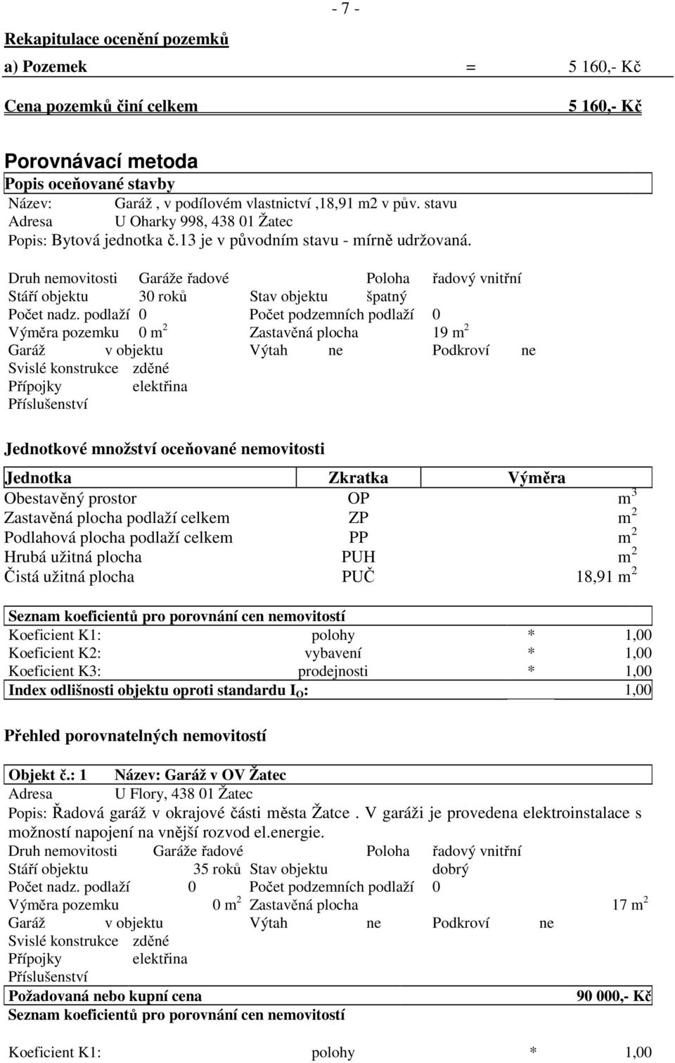 Druh nemovitosti Garáže řadové Poloha řadový vnitřní Stáří objektu 30 roků Stav objektu špatný Počet nadz.