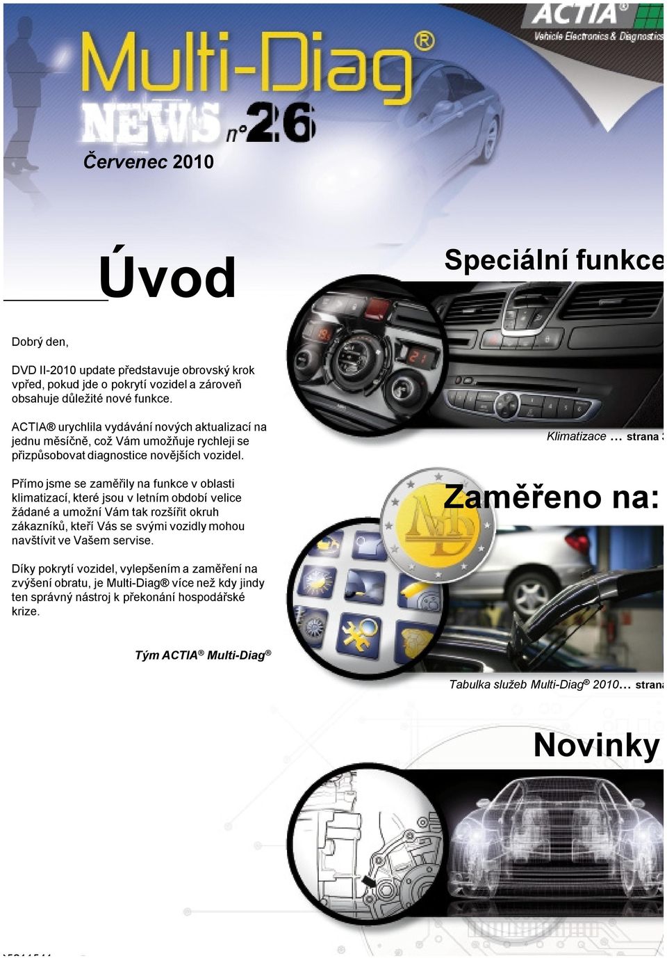 Přímo jsme se zaměřily na funkce v oblasti klimatizací, které jsou v letním období velice žádané a umožní Vám tak rozšířit okruh zákazníků, kteří Vás se svými vozidly mohou navštívit ve