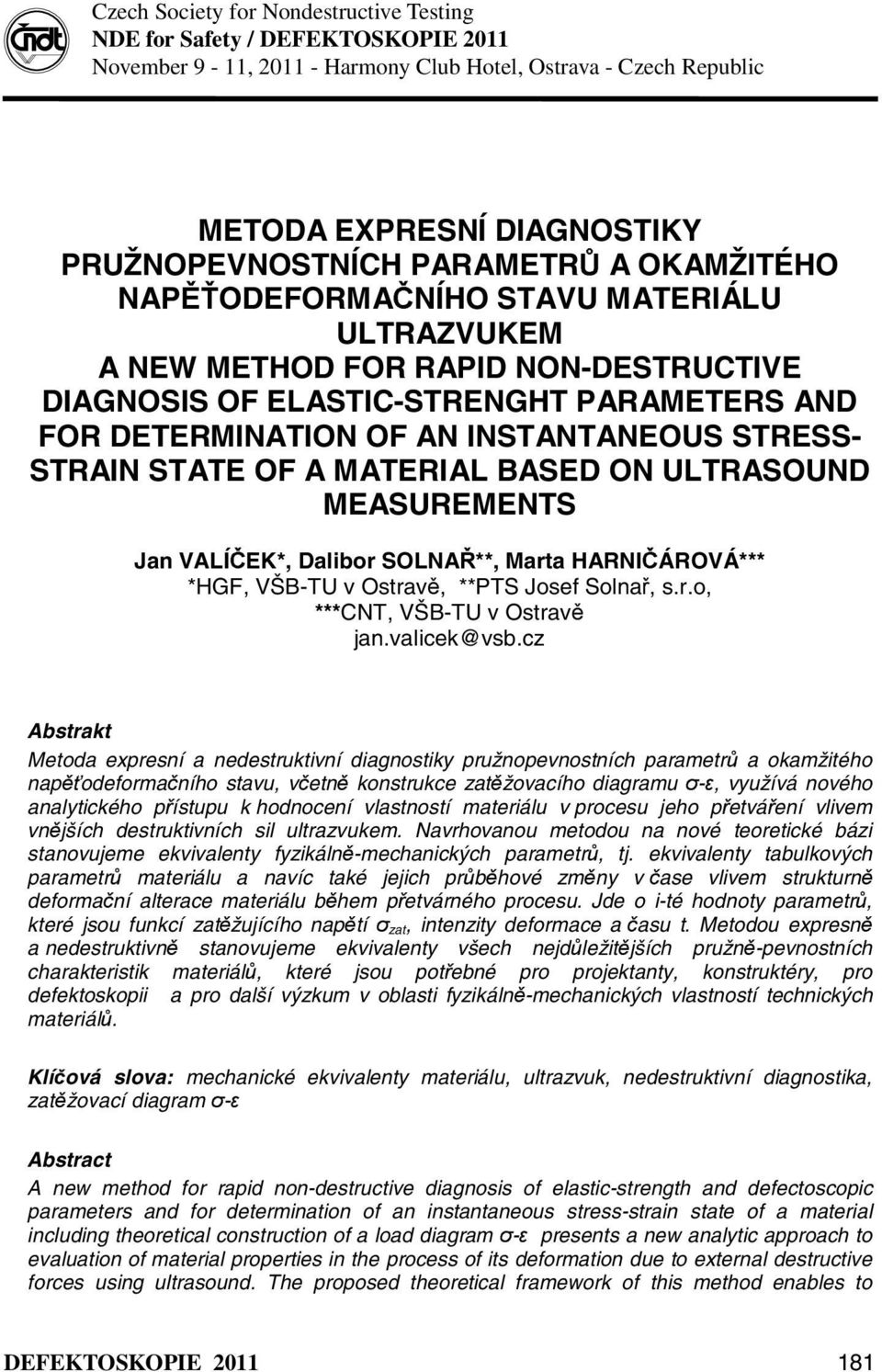 STATE OF A MATERIAL BASED ON ULTRASOUND MEASUREMENTS Jan VALÍČEK*, Dalibor SOLNAŘ**, Marta HARNIČÁROVÁ*** *HGF, VŠB-TU v Ostravě, **PTS Josef Solnař, s.r.o, ***CNT, VŠB-TU v Ostravě jan.valicek@vsb.