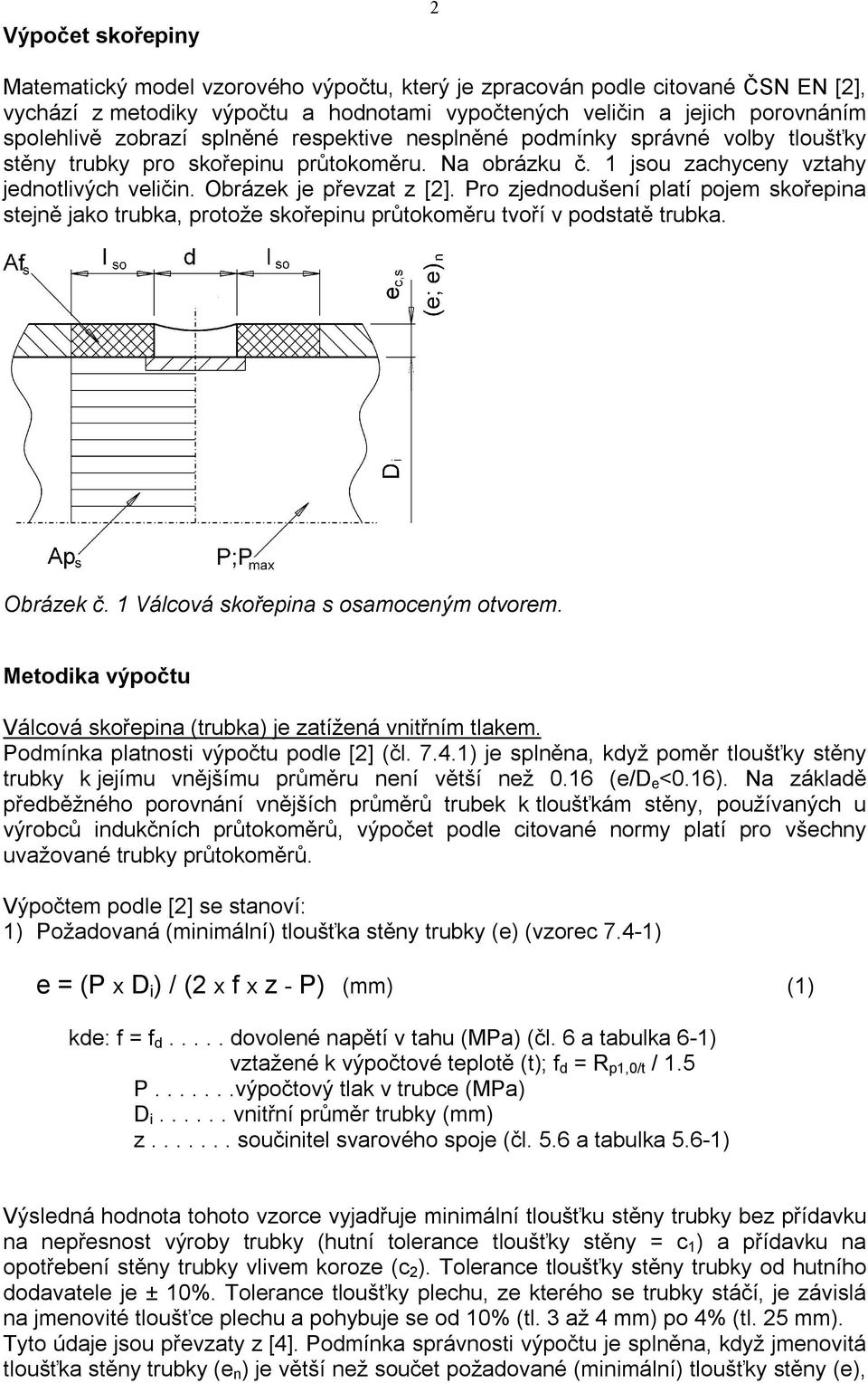 Pro zjednodušení platí pojem skořepina stejně jako trubka, protože skořepinu průtokoměru tvoří v podstatě trubka. Obrázek č. 1 Válcová skořepina s osamoceným otvorem.