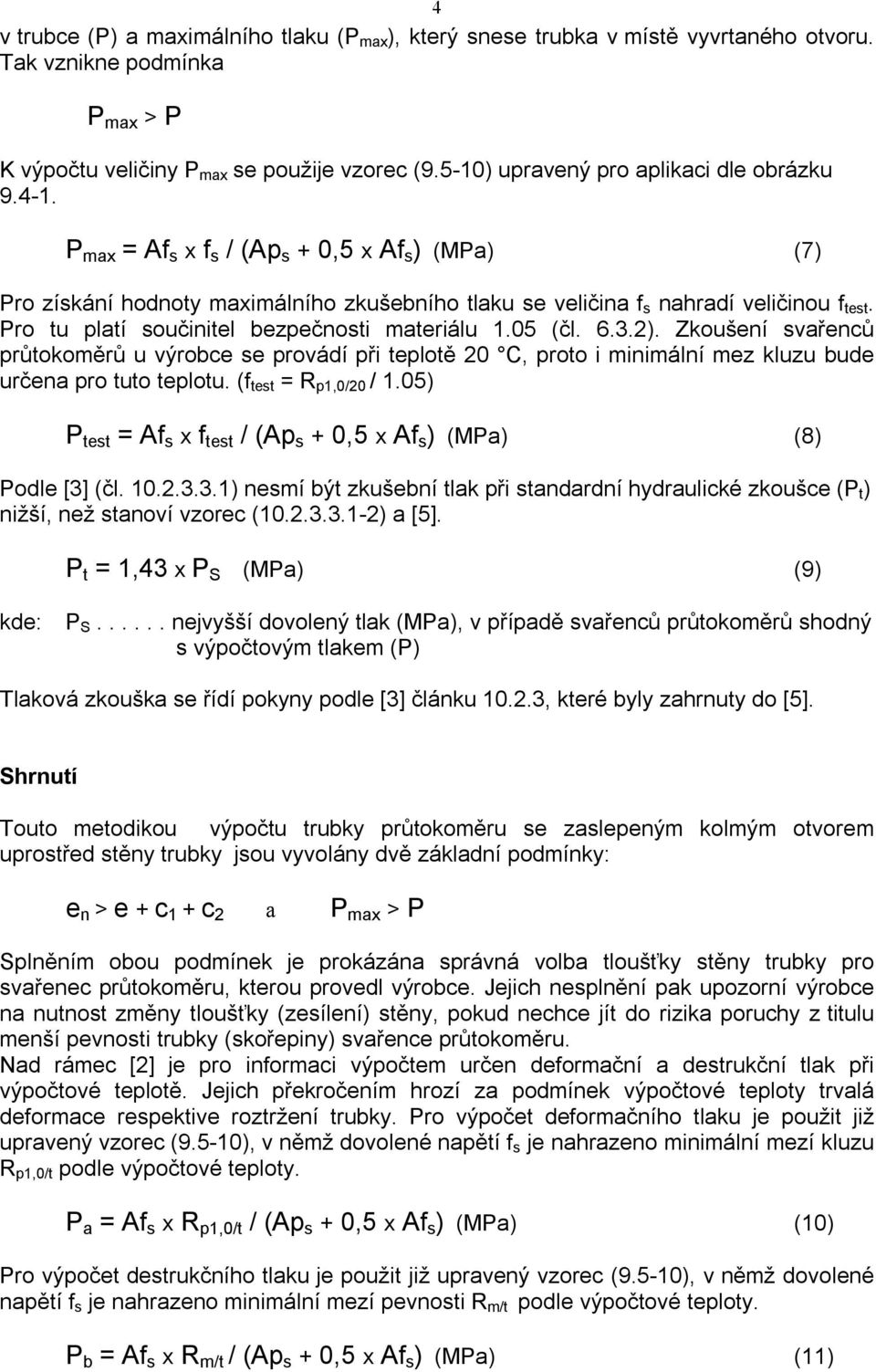 Pro tu platí součinitel bezpečnosti materiálu 1.05 (čl. 6.3.2). Zkoušení svařenců průtokoměrů u výrobce se provádí při teplotě 20 C, proto i minimální mez kluzu bude určena pro tuto teplotu.