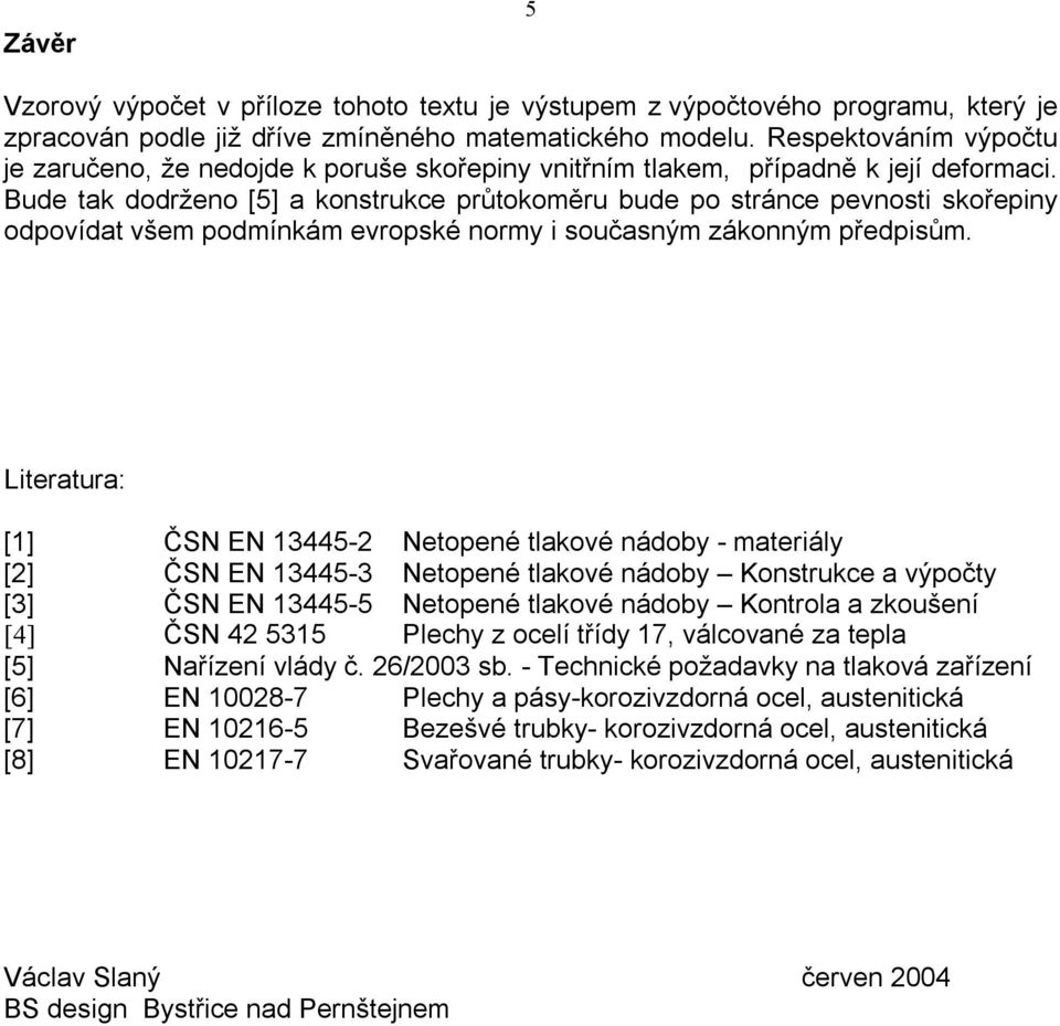 Bude tak dodrženo [5] a konstrukce průtokoměru bude po stránce pevnosti skořepiny odpovídat všem podmínkám evropské normy i současným zákonným předpisům.