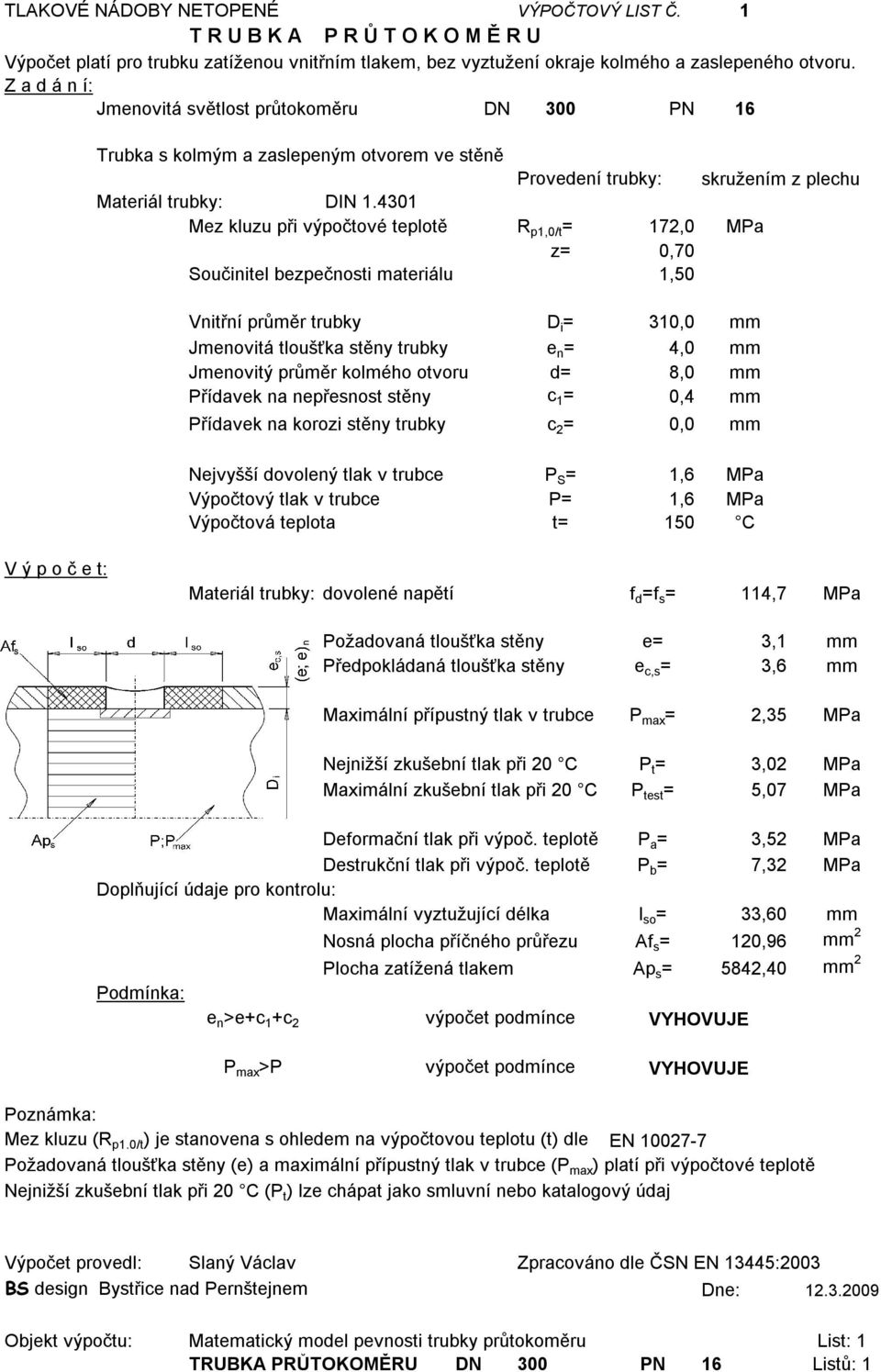 4301 Mez kluzu při výpočtové teplotě R p1,0/t = 172,0 MPa z= 0,70 Součinitel bezpečnosti materiálu 1,50 Vnitřní průměr trubky D i = 310,0 mm Jmenovitá tloušťka stěny trubky e n = 4,0 mm Jmenovitý