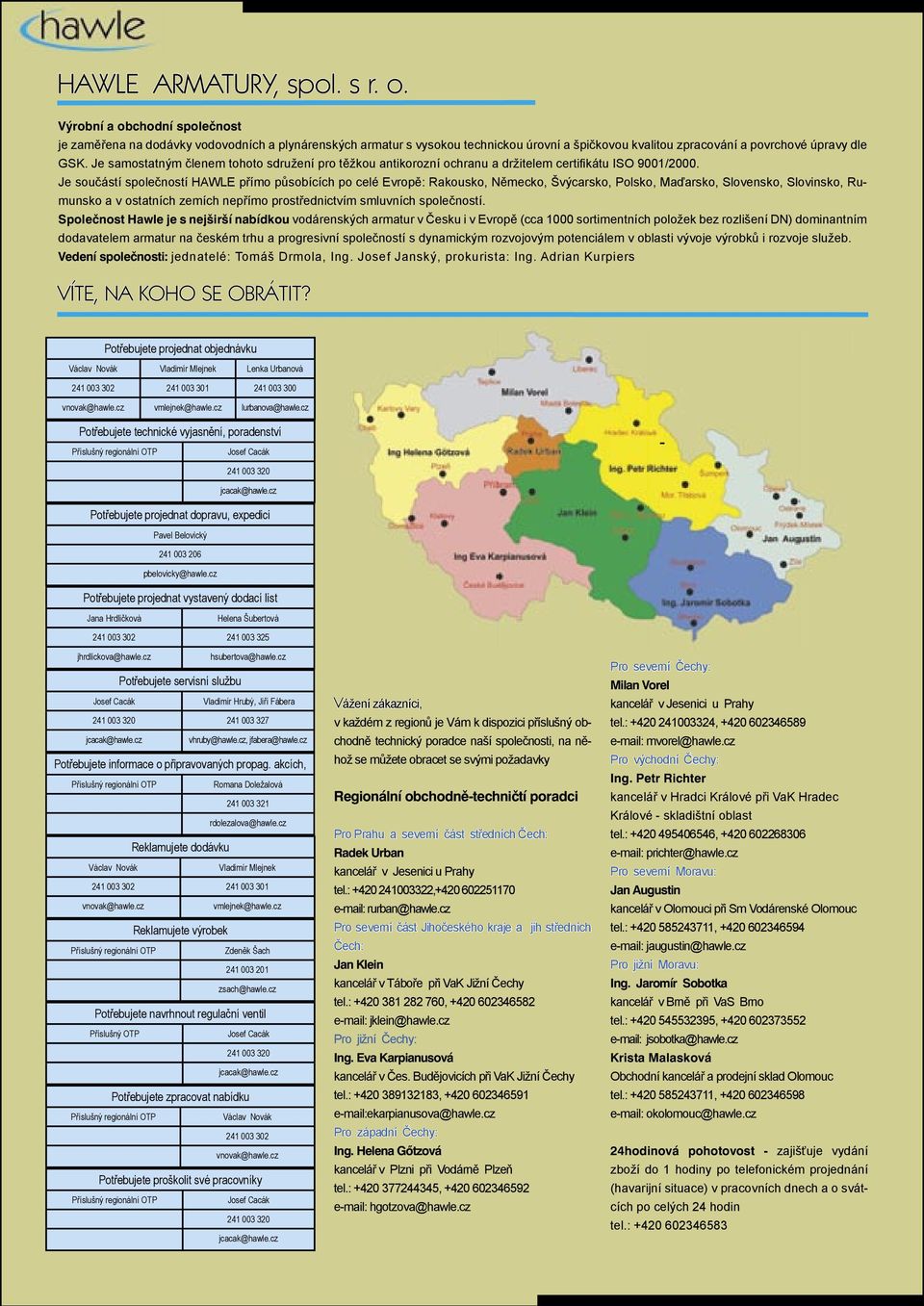 Je samostatným členem tohoto sdružení pro těžkou antikorozní ochranu a držitelem certifikátu ISO 9001/2000.