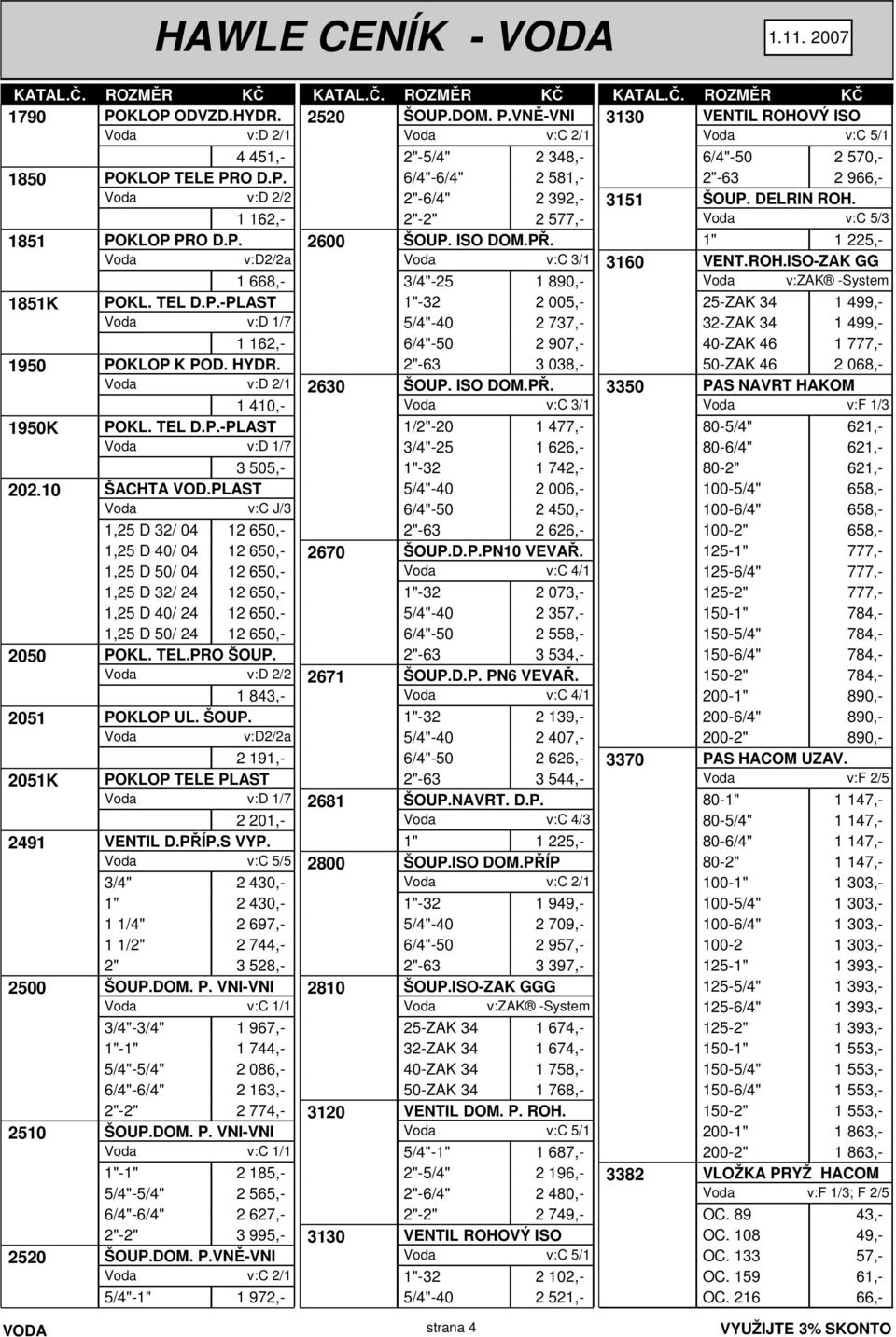 PLAST v:c J/3 1,25 D 32/ 04 12 650,- 1,25 D 40/ 04 12 650,- 1,25 D 50/ 04 12 650,- 1,25 D 32/ 24 12 650,- 1,25 D 40/ 24 12 650,- 1,25 D 50/ 24 12 650,- 2050 POKL. TEL.PRO ŠOUP.