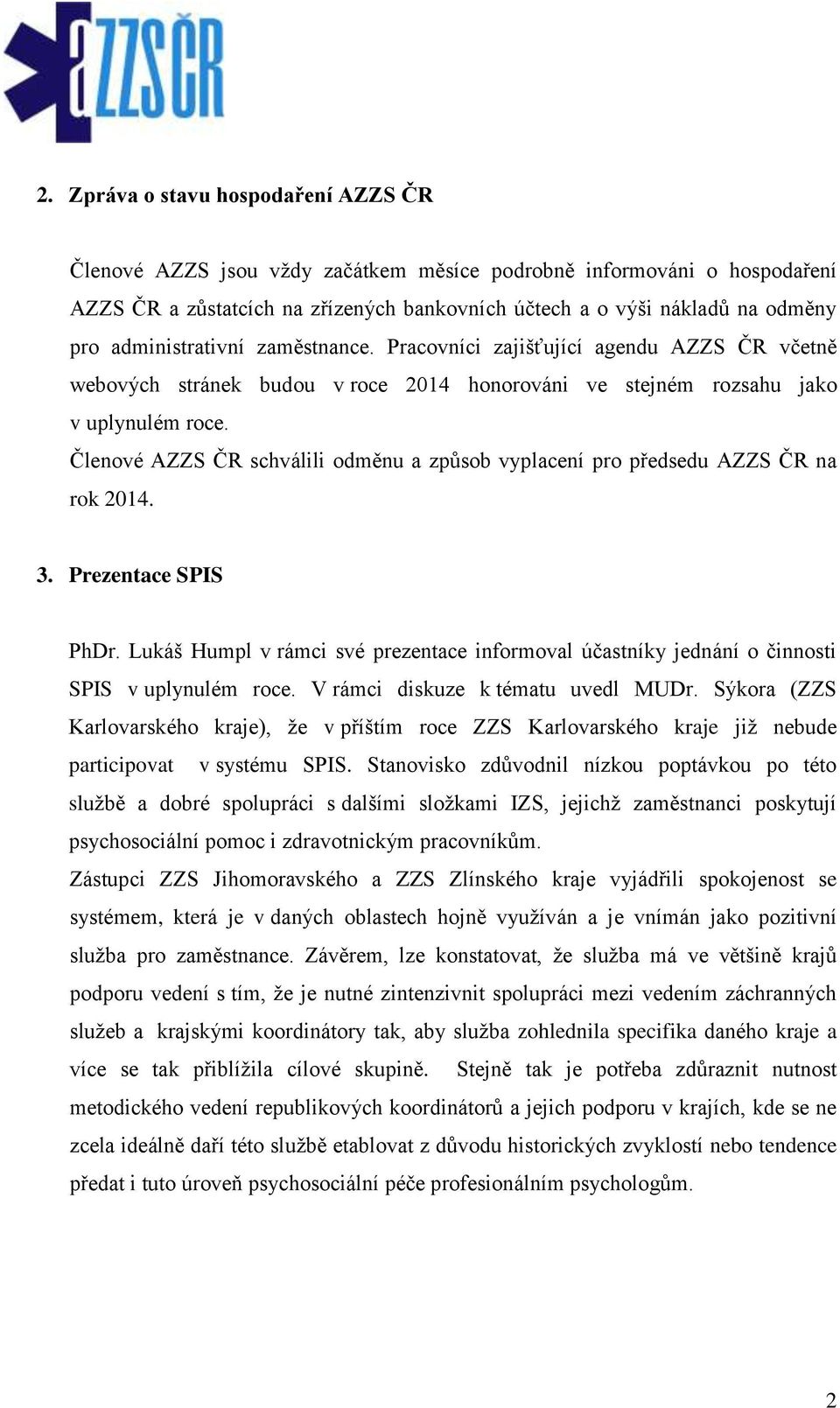 Členové AZZS ČR schválili odměnu a způsob vyplacení pro předsedu AZZS ČR na rok 2014. 3. Prezentace SPIS PhDr.