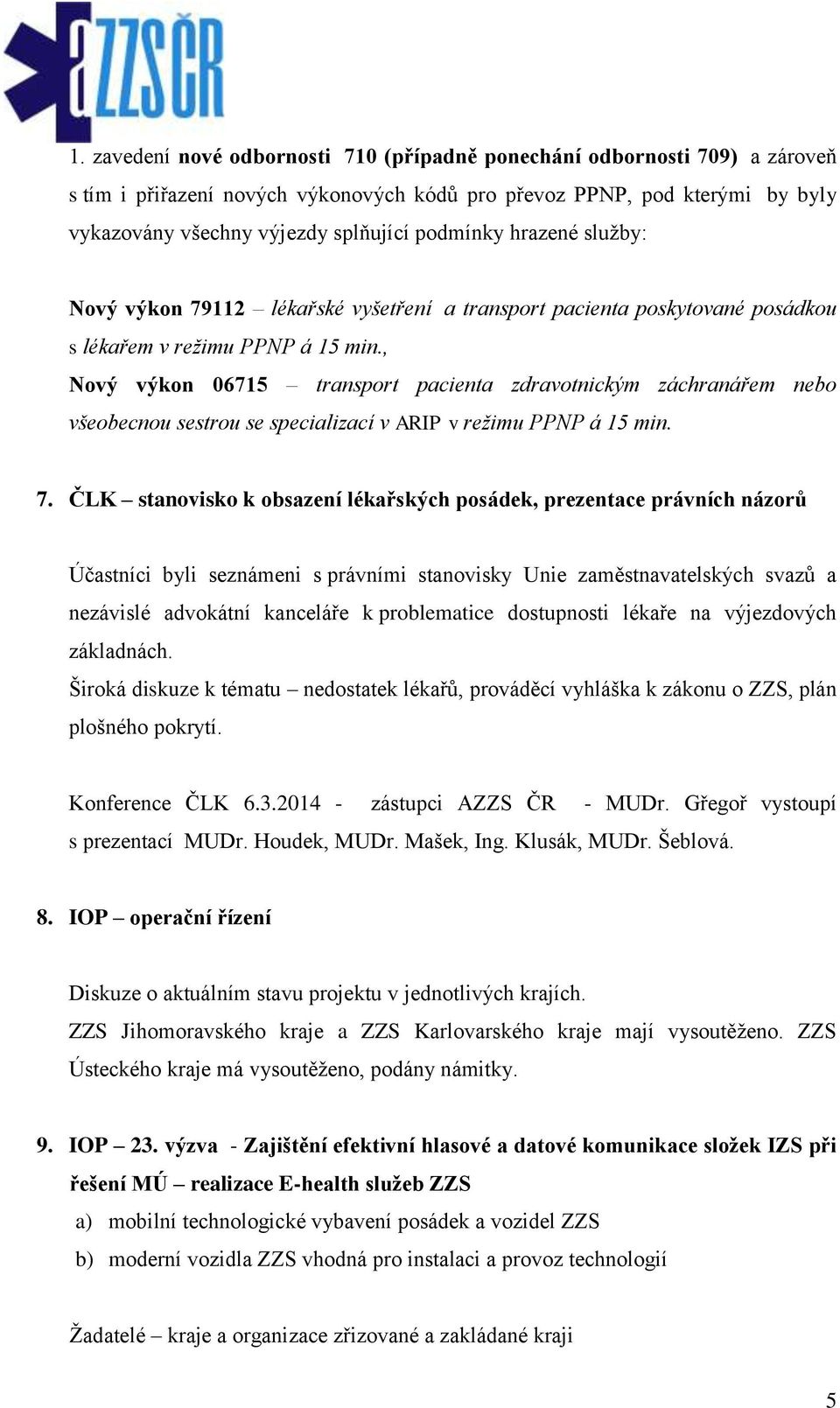 , Nový výkon 06715 transport pacienta zdravotnickým záchranářem nebo všeobecnou sestrou se specializací v ARIP v režimu PPNP á 15 min. 7.