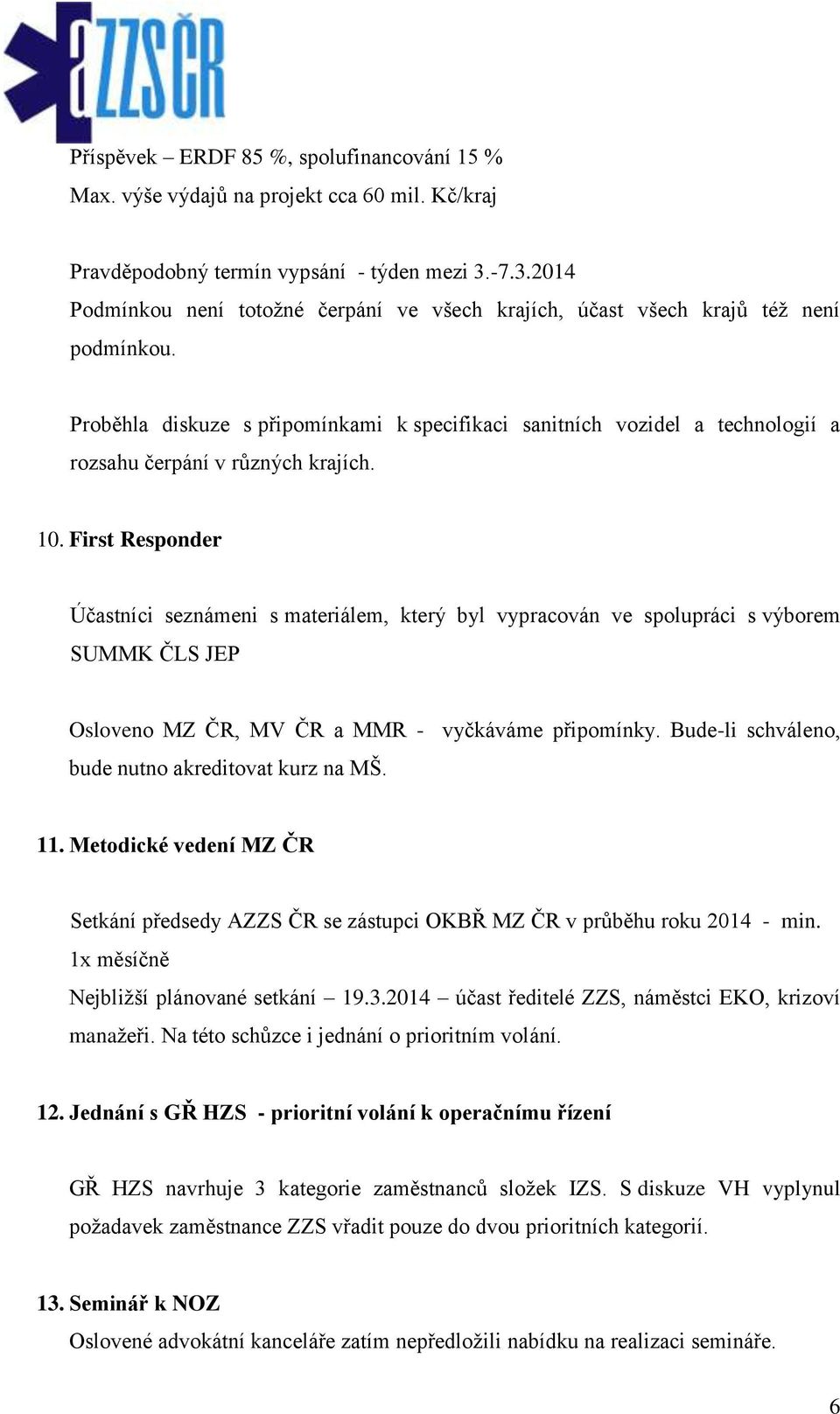 Proběhla diskuze s připomínkami k specifikaci sanitních vozidel a technologií a rozsahu čerpání v různých krajích. 10.