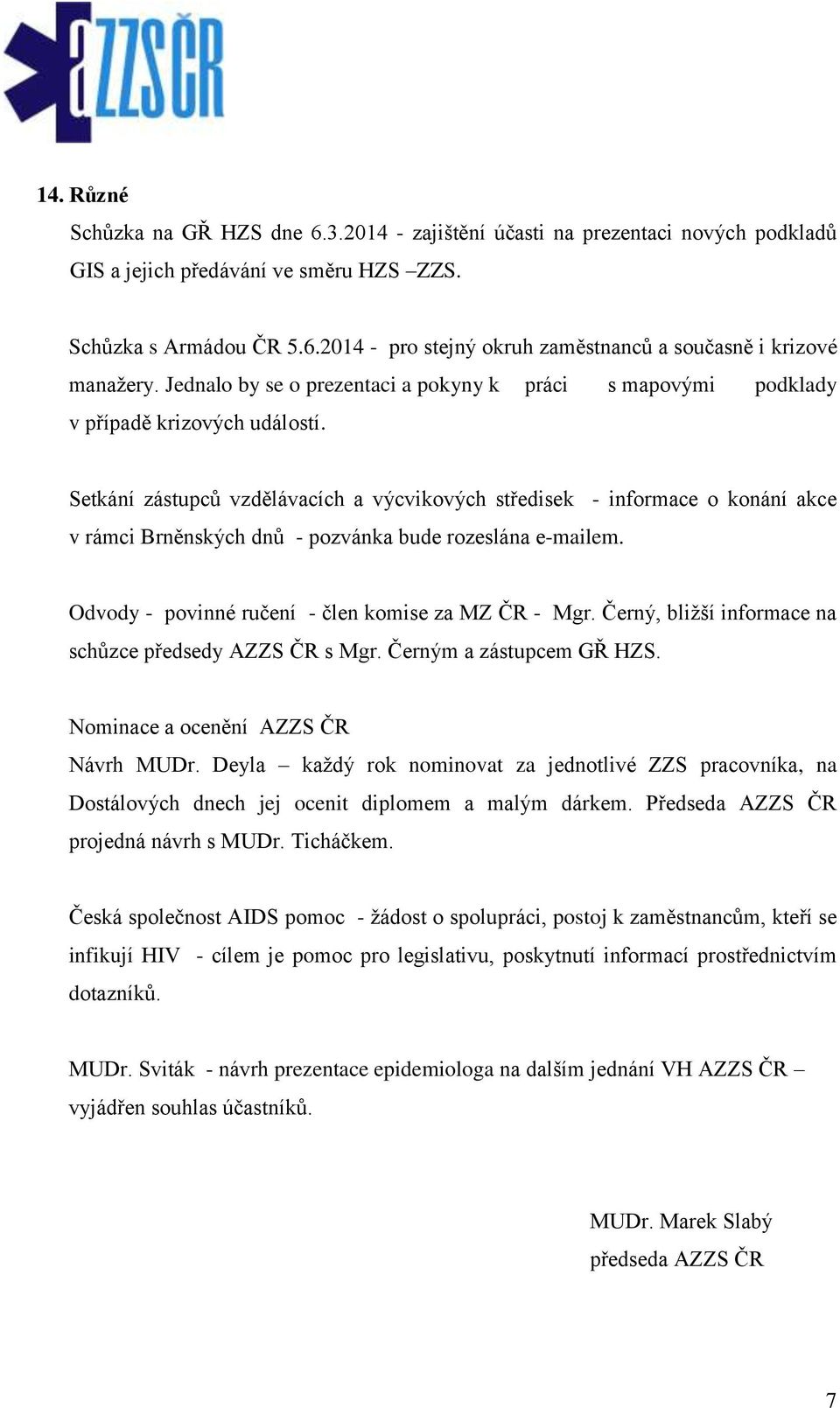 Setkání zástupců vzdělávacích a výcvikových středisek - informace o konání akce v rámci Brněnských dnů - pozvánka bude rozeslána e-mailem. Odvody - povinné ručení - člen komise za MZ ČR - Mgr.