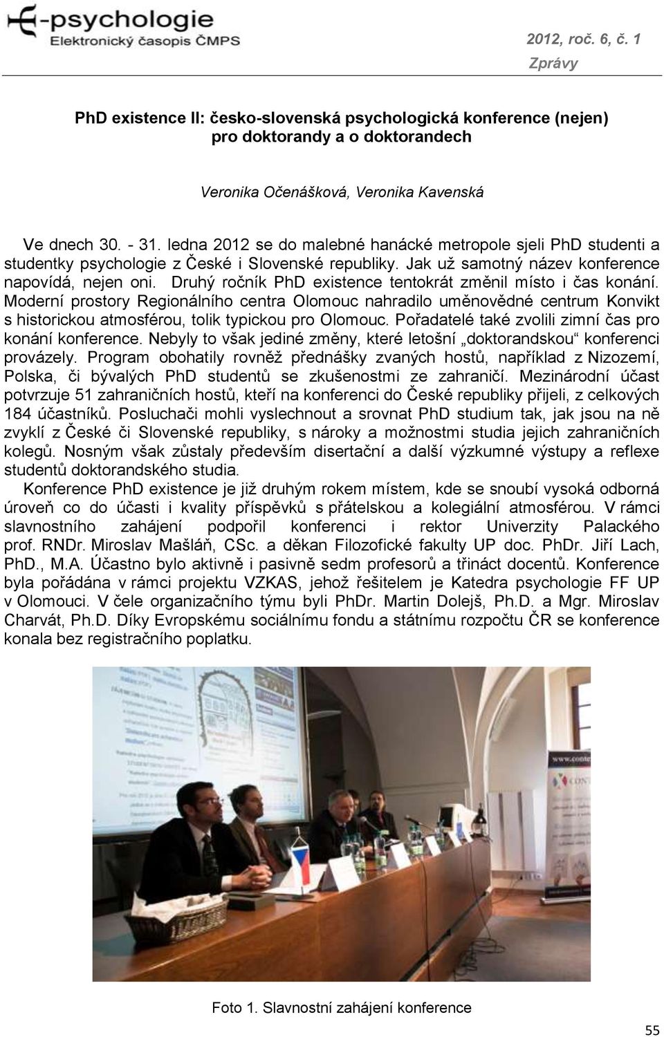 Druhý ročník PhD existence tentokrát změnil místo i čas konání. Moderní prostory Regionálního centra Olomouc nahradilo uměnovědné centrum Konvikt s historickou atmosférou, tolik typickou pro Olomouc.