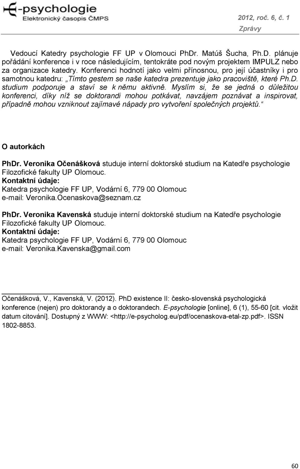 Myslím si, že se jedná o důležitou konferenci, díky níž se doktorandi mohou potkávat, navzájem poznávat a inspirovat, případně mohou vzniknout zajímavé nápady pro vytvoření společných projektů.