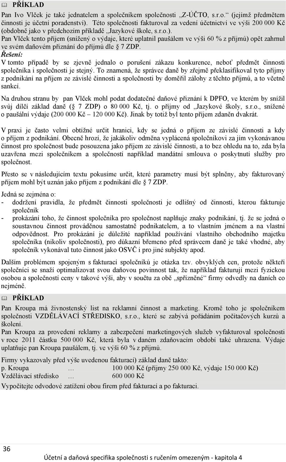 Pan Vlček tento příjem (snížený o výdaje, které uplatnil paušálem ve výši 60 % z příjmů) opět zahrnul ve svém daňovém přiznání do příjmů dle 7 ZDP.