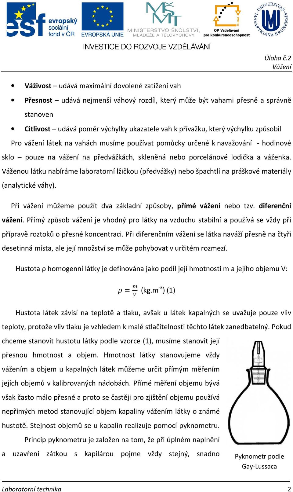 Váženou látku nabíráme laboratorní lžičkou (předvážky) nebo špachtlí na práškové materiály (analytické váhy). Při vážení můžeme použít dva základní způsoby, přímé vážení nebo tzv. diferenční vážení.