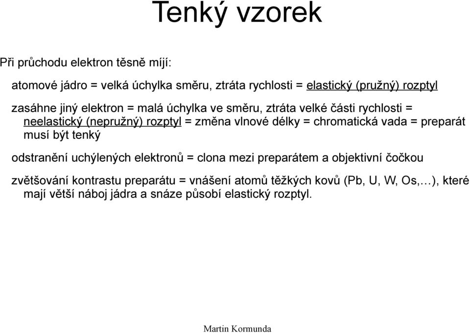 = chromatická vada = preparát musí být tenký odstranění uchýlených elektronů = clona mezi preparátem a objektivní čočkou