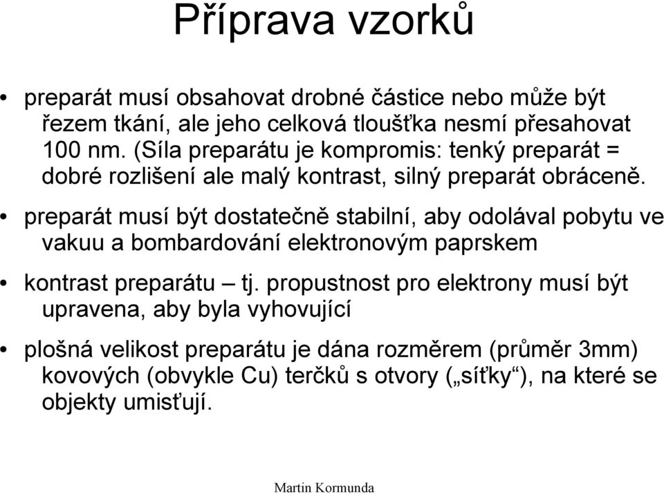 preparát musí být dostatečně stabilní, aby odolával pobytu ve vakuu a bombardování elektronovým paprskem kontrast preparátu tj.
