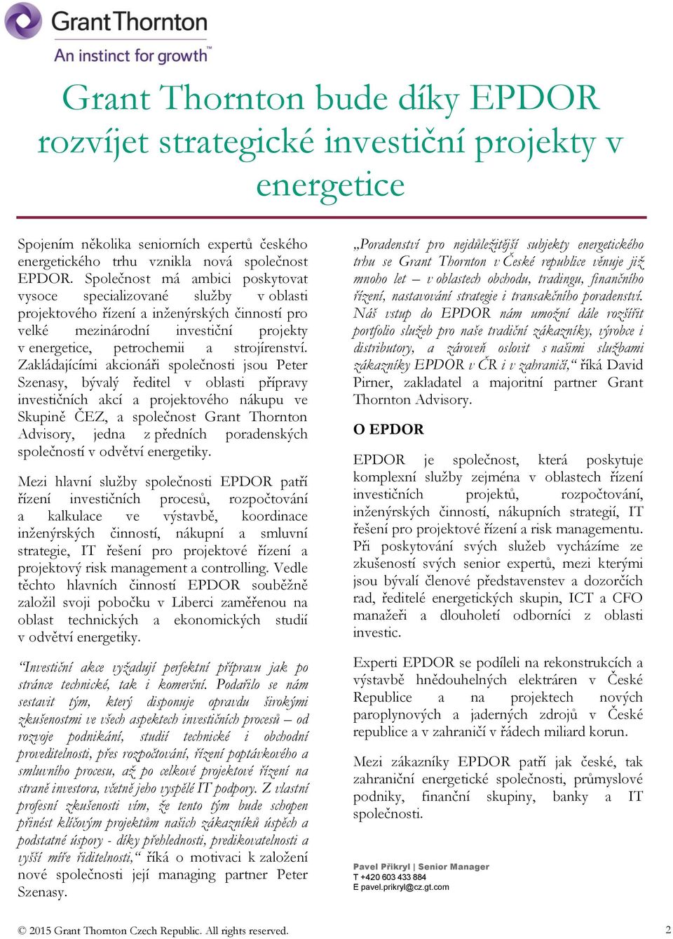 Zakládajícími akcionáři společnosti jsou Peter Szenasy, bývalý ředitel v oblasti přípravy investičních akcí a projektového nákupu ve Skupině ČEZ, a společnost Grant Thornton Advisory, jedna z