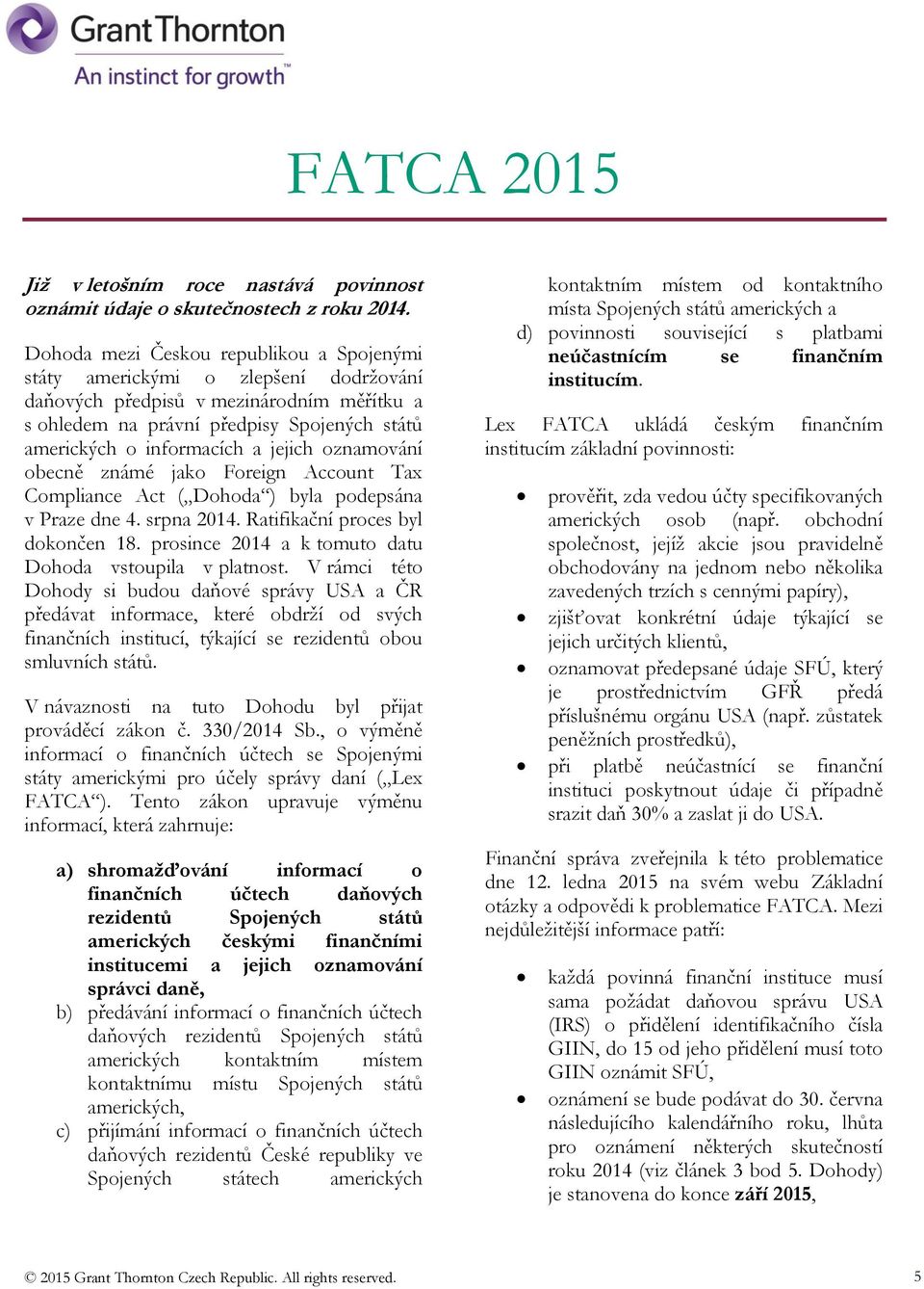 jejich oznamování obecně známé jako Foreign Account Tax Compliance Act ( Dohoda ) byla podepsána v Praze dne 4. srpna 2014. Ratifikační proces byl dokončen 18.