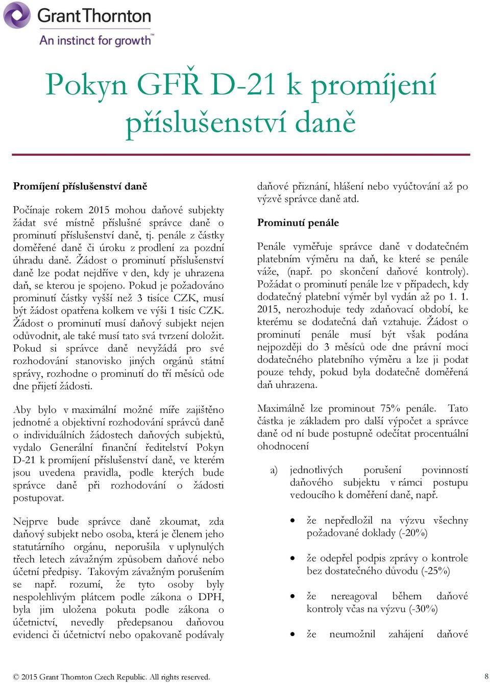 Pokud je požadováno prominutí částky vyšší než 3 tisíce CZK, musí být žádost opatřena kolkem ve výši 1 tisíc CZK.