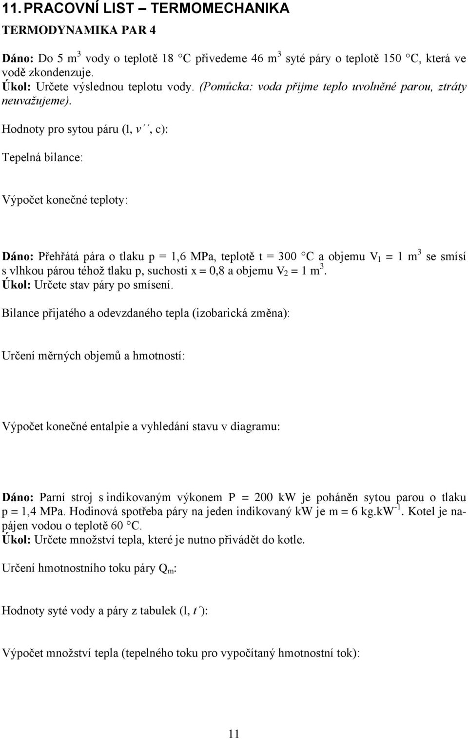 Hodnoty pro sytou páru (l, v, c): Tepelná bilance: Výpočet konečné teploty: Dáno: Přehřátá pára o tlaku p = 1,6 MPa, teplotě t = 300 C a objemu V 1 = 1 m 3 se smísí s vlhkou párou téhoţ tlaku p,