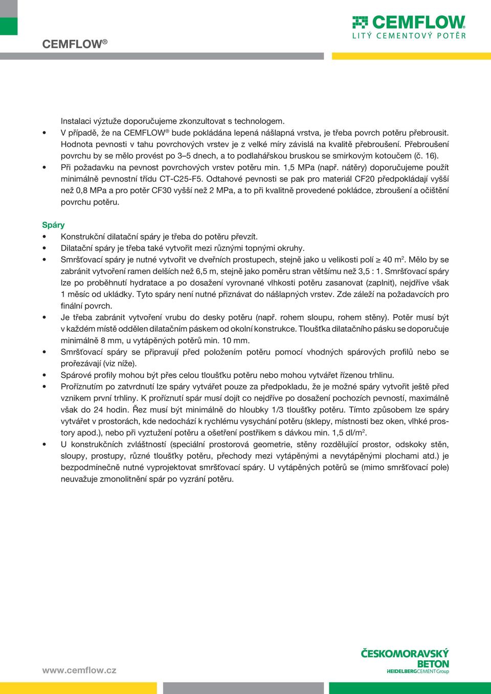 Při požadavku na pevnost povrchových vrstev potěru min. 1,5 MPa (např. nátěry) doporučujeme použít minimálně pevnostní třídu CT-C25-F5.