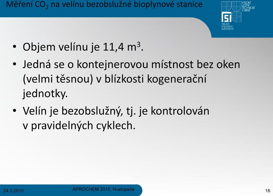 Jedná se o kontejnerovou místnost bez oken (velmi těsnou) v