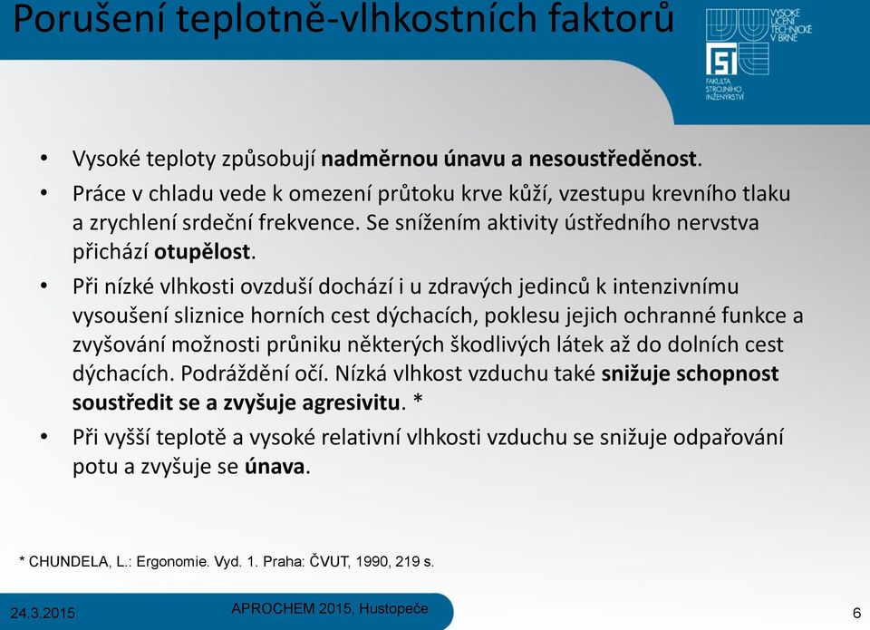 Při nízké vlhkosti ovzduší dochází i u zdravých jedinců k intenzivnímu vysoušení sliznice horních cest dýchacích, poklesu jejich ochranné funkce a zvyšování možnosti průniku některých