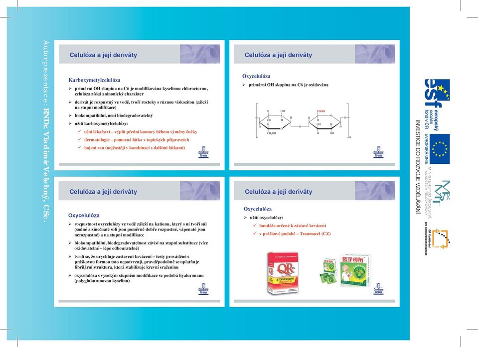 dermatologie pomocná látka v topických p ípravcích hojení ran (nej ast ji v kombinaci s dalšími látkami) xycelulóza rozpustnost oxycelulózy ve