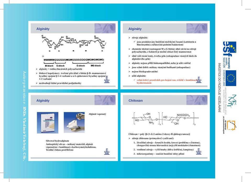 hydroalginate Antiseptický obvaz netkaný materiál, alginát vápenatým v kombinaci s karboxymetylcelulózou, Textilní vlákna post íb ená Alginát vapenatý jsou produkovány hn dými mo skými asami