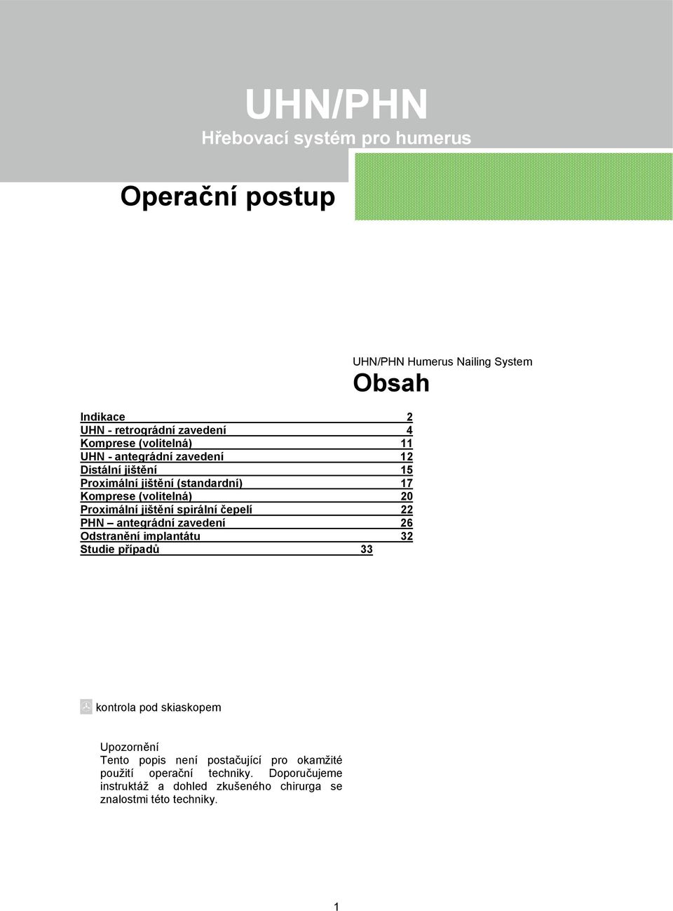 antegrádní zavedení 26 Odstranění implantátu 32 Studie případů 33 UHN/PHN Humerus Nailing System Obsah kontrola pod skiaskopem Upozornění