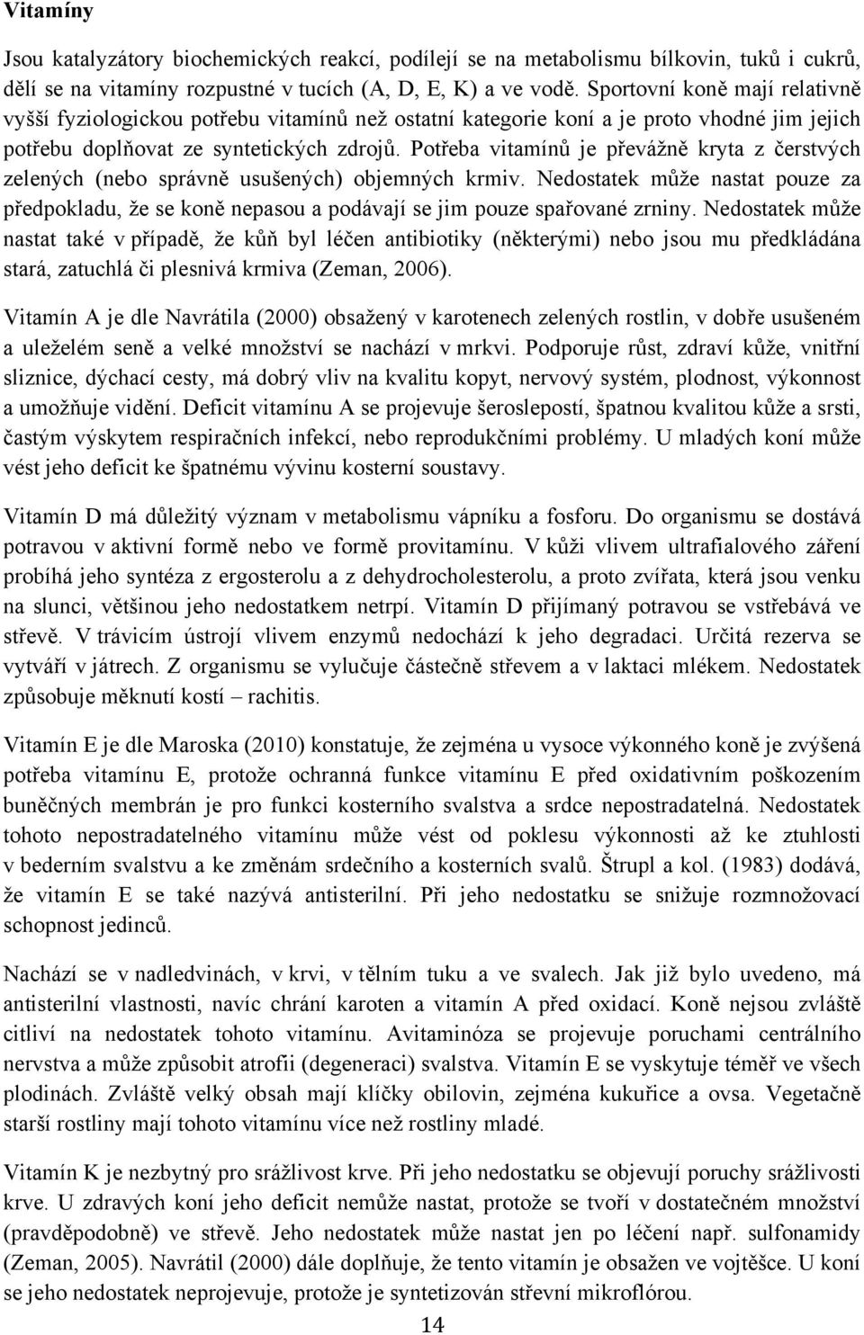 Potřeba vitamínů je převážně kryta z čerstvých zelených (nebo správně usušených) objemných krmiv.