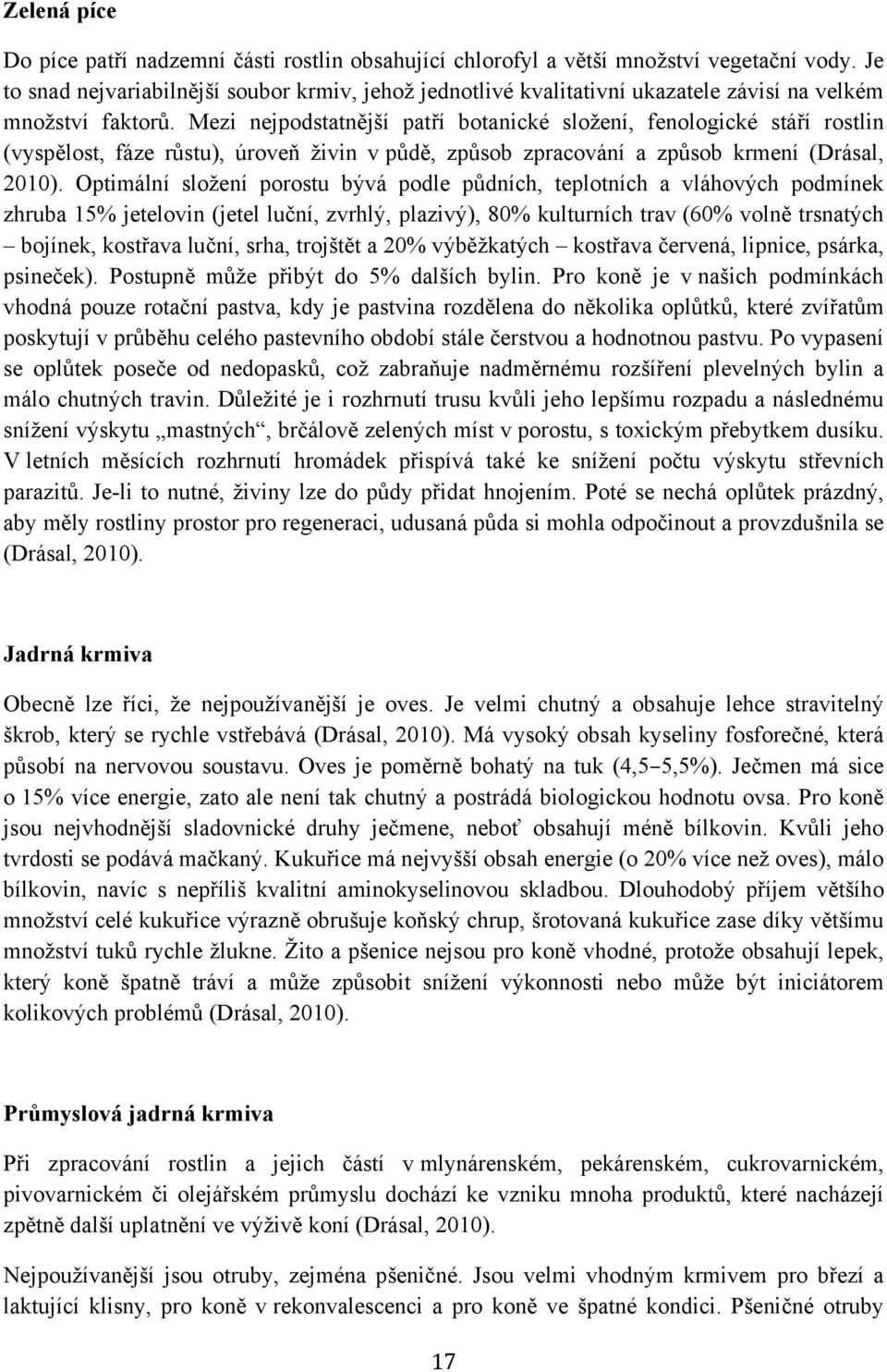 Mezi nejpodstatnější patří botanické složení, fenologické stáří rostlin (vyspělost, fáze růstu), úroveň živin v půdě, způsob zpracování a způsob krmení (Drásal, 2010).