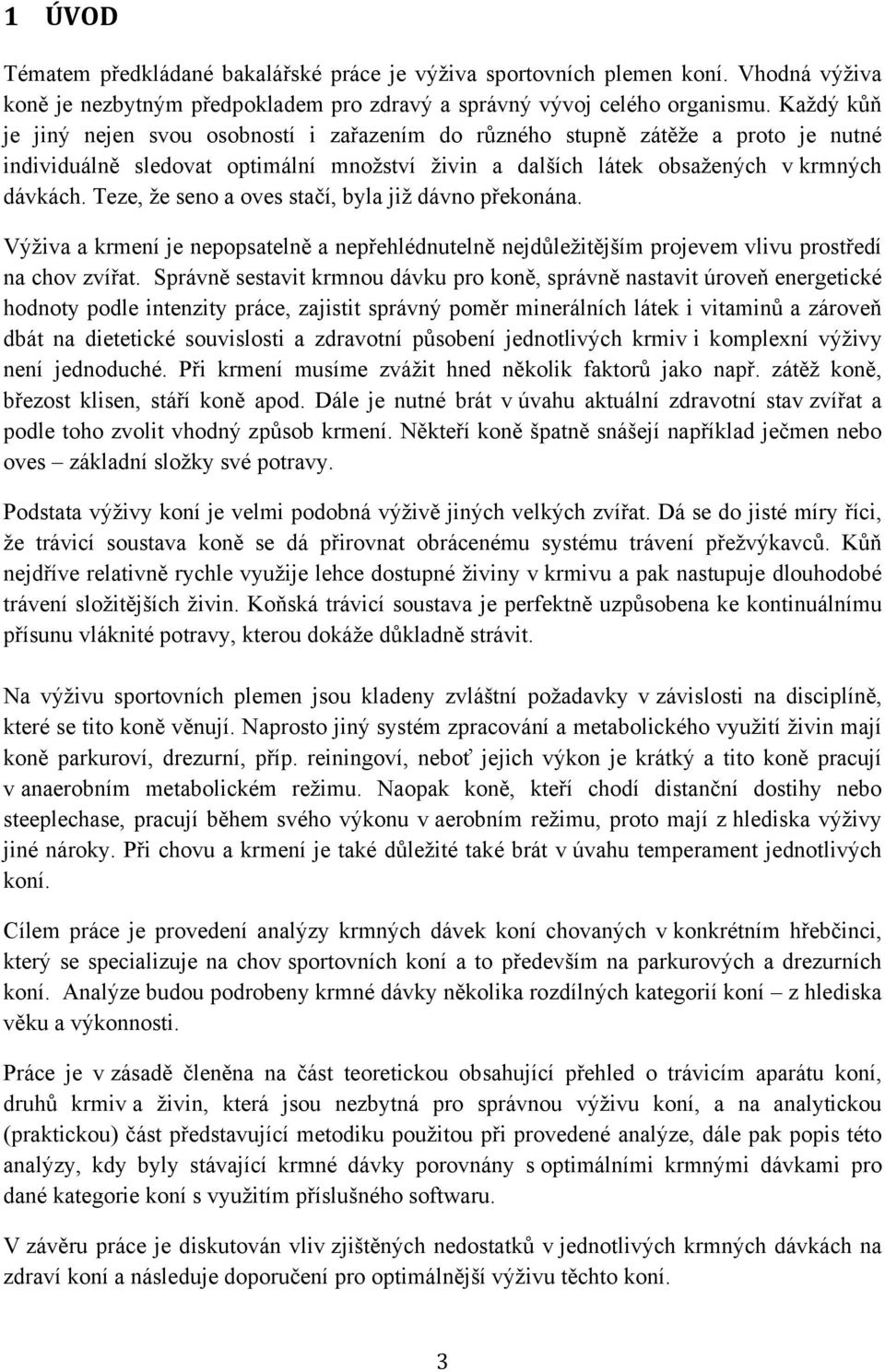 Teze, že seno a oves stačí, byla již dávno překonána. Výživa a krmení je nepopsatelně a nepřehlédnutelně nejdůležitějším projevem vlivu prostředí na chov zvířat.