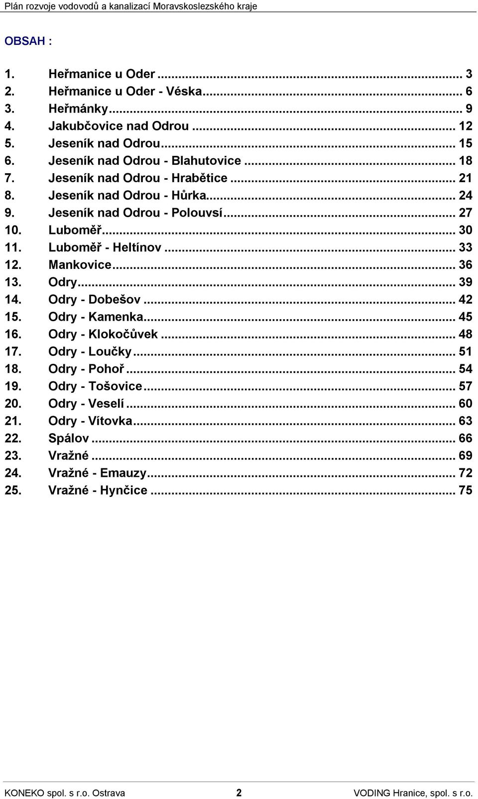 ..36 13. Odry...39 14. Odry - Dobešov...42 15. Odry - Kamenka...45 16. Odry - Klokočůvek...48 17. Odry - Loučky...51 18. Odry - Pohoř...54 19. Odry - Tošovice...57 20.