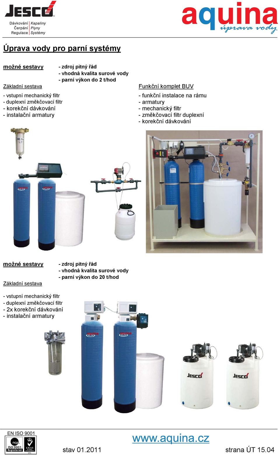instalační armatury - změkčovací filtr duplexní - zdroj pitný řád - vhodná kvalita surové vody - parní výkon do 20 t/hod