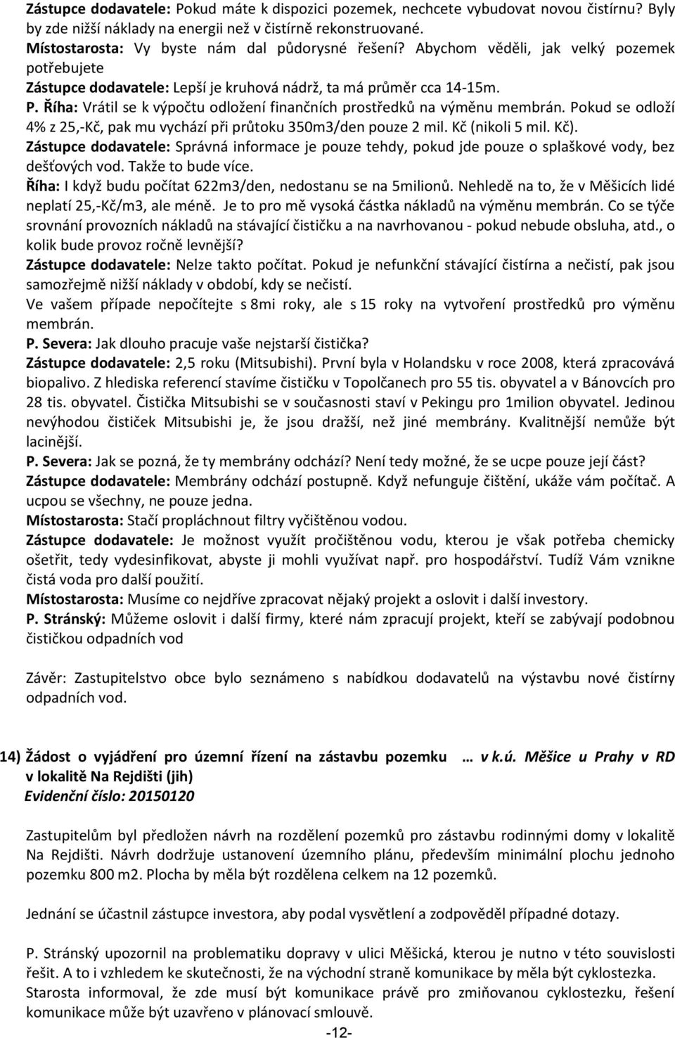Říha: Vrátil se k výpočtu odložení finančních prostředků na výměnu membrán. Pokud se odloží 4% z 25,-Kč, pak mu vychází při průtoku 350m3/den pouze 2 mil. Kč (nikoli 5 mil. Kč).
