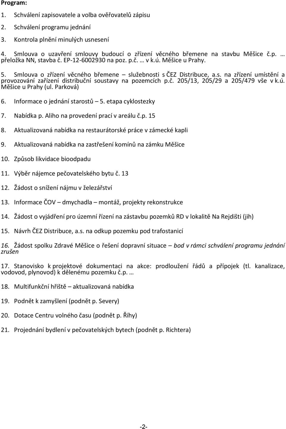 Smlouva o zřízení věcného břemene služebnosti s ČEZ Distribuce, a.s. na zřízení umístění a provozování zařízení distribuční soustavy na pozemcích p.č. 205/13, 205/29 a 205/479 vše v k.ú.