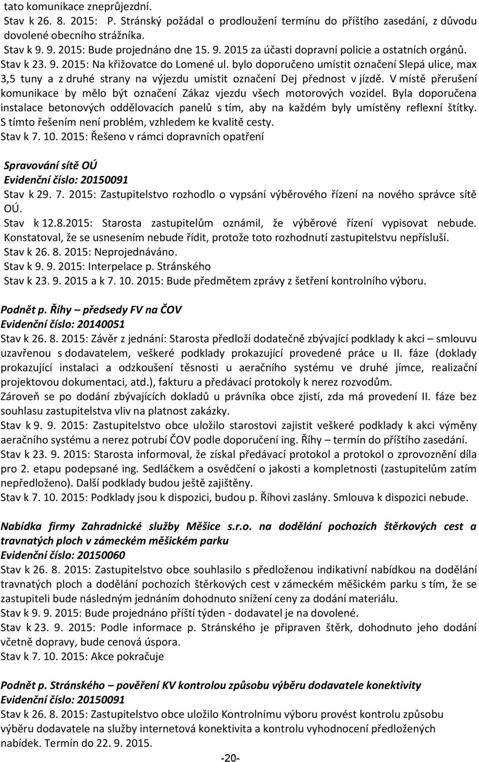 bylo doporučeno umístit označení Slepá ulice, max 3,5 tuny a z druhé strany na výjezdu umístit označení Dej přednost v jízdě.