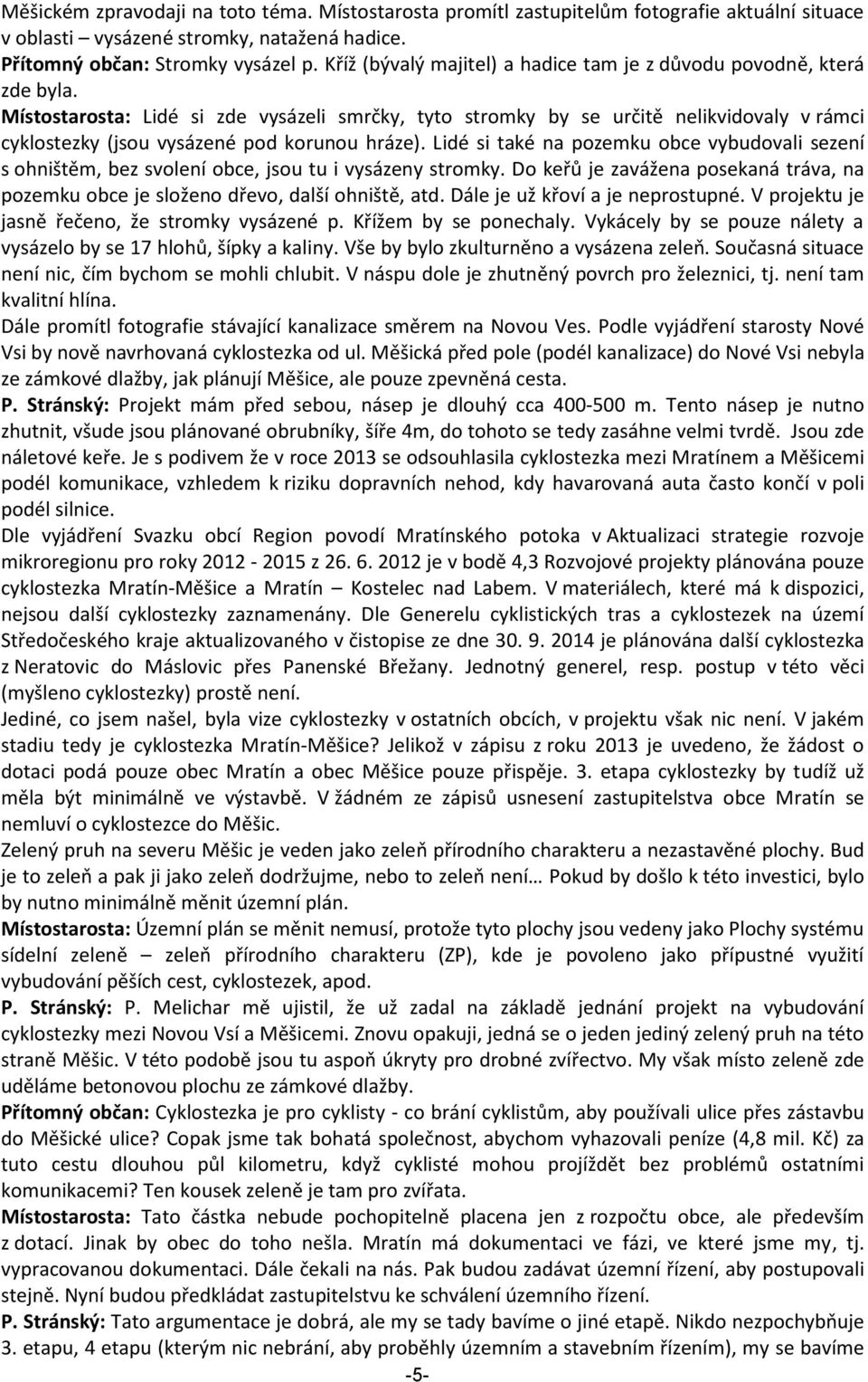 Místostarosta: Lidé si zde vysázeli smrčky, tyto stromky by se určitě nelikvidovaly v rámci cyklostezky (jsou vysázené pod korunou hráze).