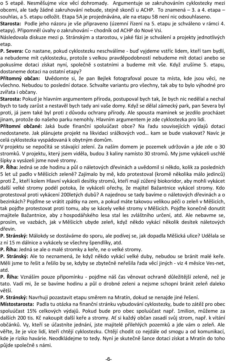 Připomněl úvahy o zakruhování chodník od ACHP do Nové Vsi. Následovala diskuze mezi p. Stránským a starostou, v jaké fázi je schválení a projekty jednotlivých etap. P.