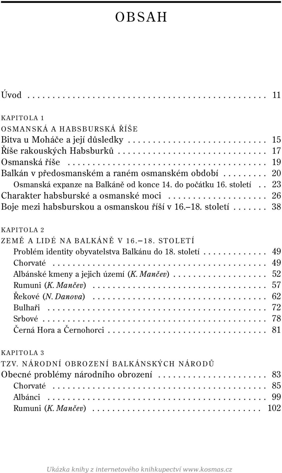 do počátku 16. století.. 23 Charakter habsburské a osmanské moci.................... 26 Boje mezi habsburskou a osmanskou říší v 16. 18. století....... 38 KAPITOLA 2 ZEMĚ A LIDÉ NA BALKÁNĚ V 16. 18. STOLETÍ Problém identity obyvatelstva Balkánu do 18.
