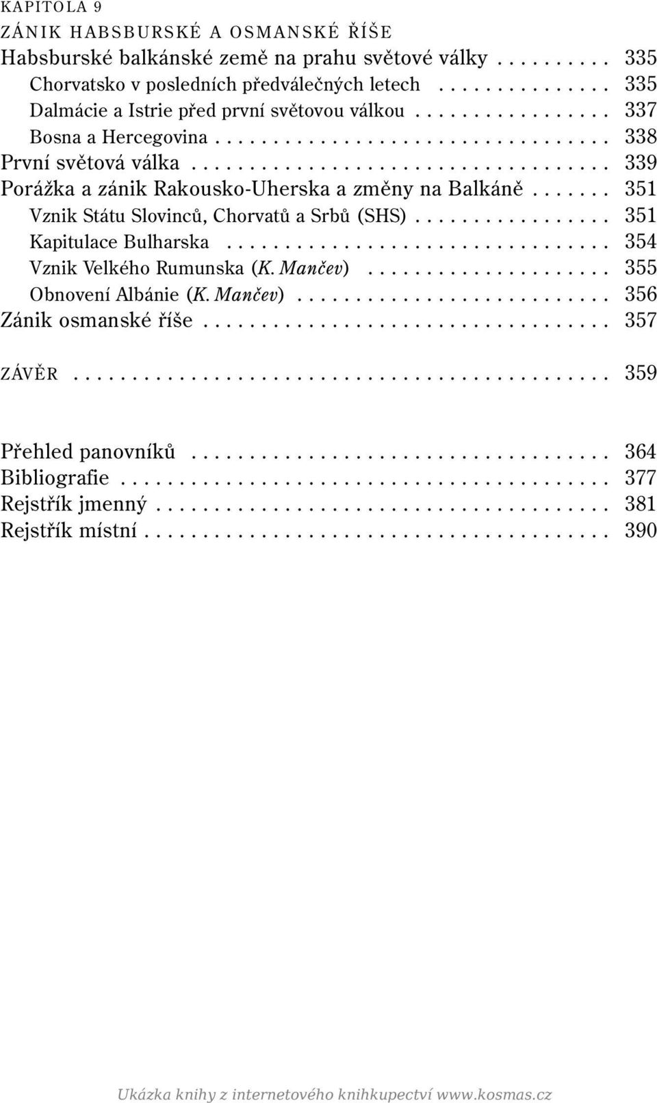 ................................... 339 Porážka a zánik Rakousko-Uherska a změny na Balkáně....... 351 Vznik Státu Slovinců, Chorvatů a Srbů (SHS)................. 351 Kapitulace Bulharska.