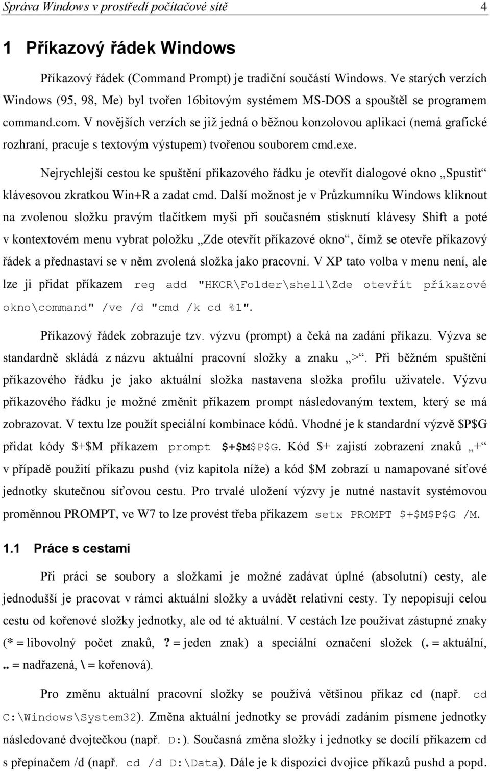 and.com. V novějších verzích se již jedná o běžnou konzolovou aplikaci (nemá grafické rozhraní, pracuje s textovým výstupem) tvořenou souborem cmd.exe.