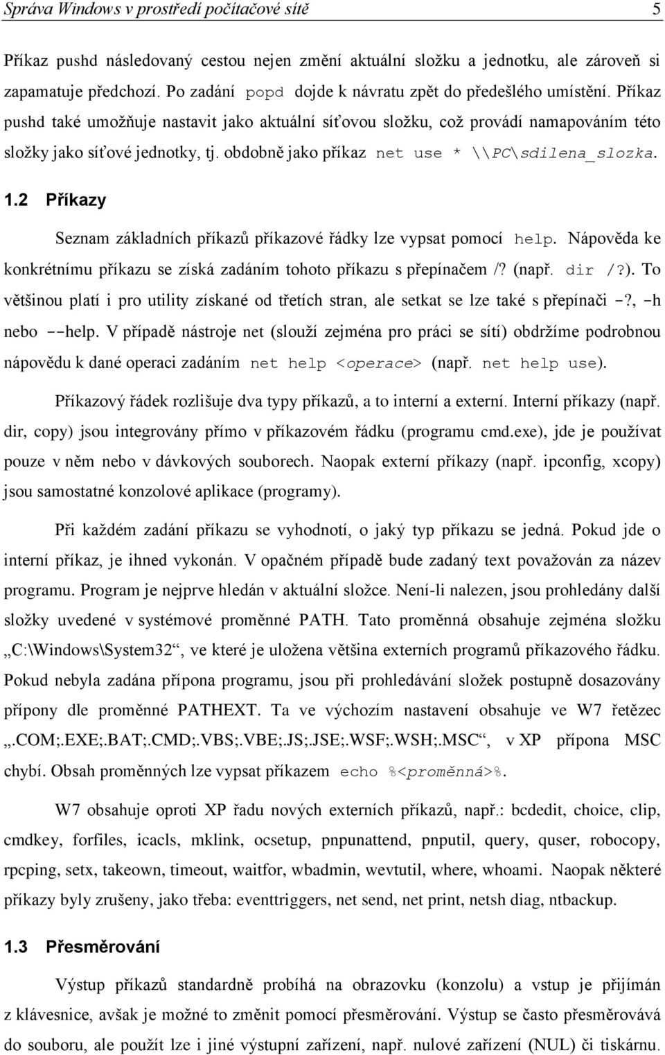 obdobně jako příkaz net use * \\PC\sdilena_slozka. 1.2 Příkazy Seznam základních příkazů příkazové řádky lze vypsat pomocí help.