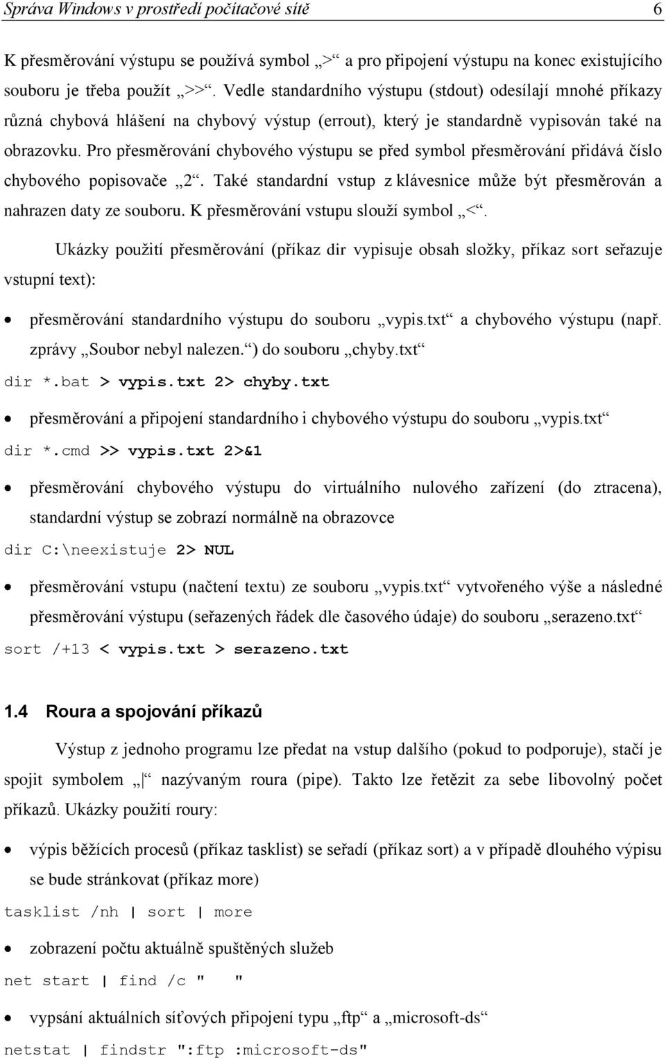 Pro přesměrování chybového výstupu se před symbol přesměrování přidává číslo chybového popisovače 2. Také standardní vstup z klávesnice může být přesměrován a nahrazen daty ze souboru.